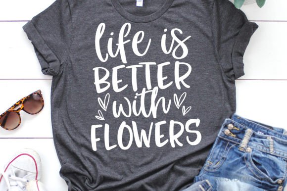 Life is Better with Flowers Svg for Print Templates and Graphics